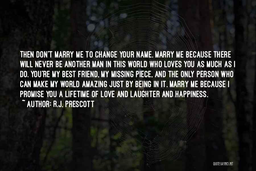 R.J. Prescott Quotes: Then Don't Marry Me To Change Your Name. Marry Me Because There Will Never Be Another Man In This World