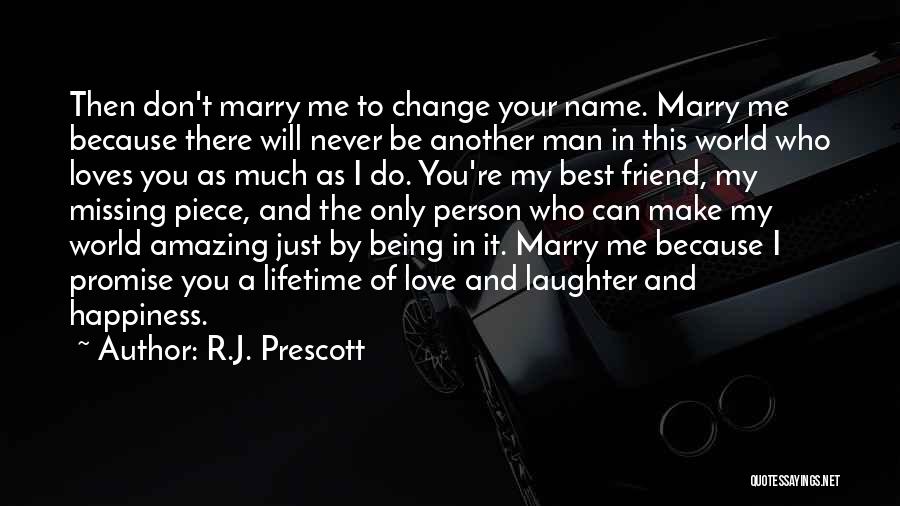 R.J. Prescott Quotes: Then Don't Marry Me To Change Your Name. Marry Me Because There Will Never Be Another Man In This World