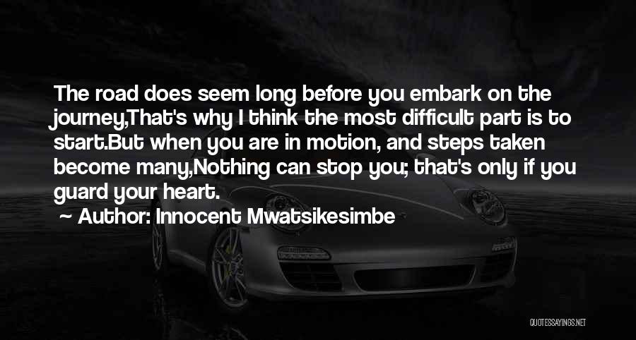 Innocent Mwatsikesimbe Quotes: The Road Does Seem Long Before You Embark On The Journey,that's Why I Think The Most Difficult Part Is To