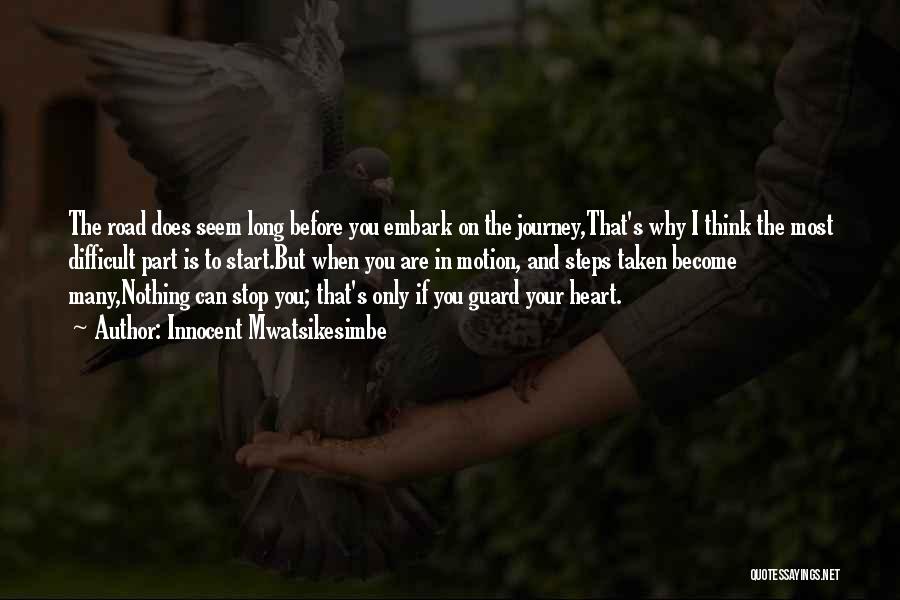 Innocent Mwatsikesimbe Quotes: The Road Does Seem Long Before You Embark On The Journey,that's Why I Think The Most Difficult Part Is To