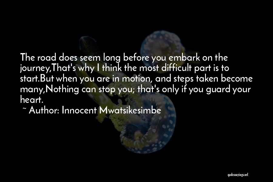 Innocent Mwatsikesimbe Quotes: The Road Does Seem Long Before You Embark On The Journey,that's Why I Think The Most Difficult Part Is To