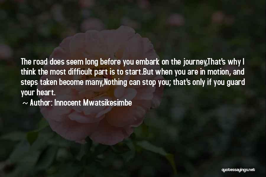 Innocent Mwatsikesimbe Quotes: The Road Does Seem Long Before You Embark On The Journey,that's Why I Think The Most Difficult Part Is To