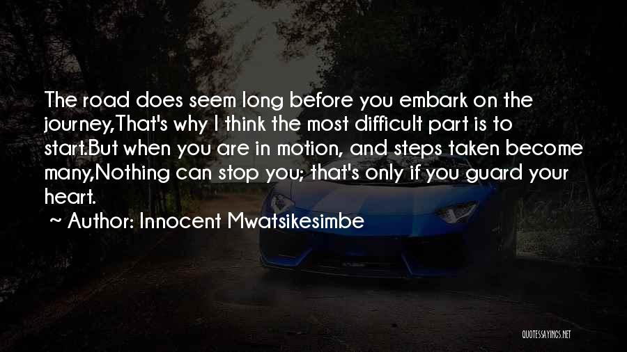 Innocent Mwatsikesimbe Quotes: The Road Does Seem Long Before You Embark On The Journey,that's Why I Think The Most Difficult Part Is To