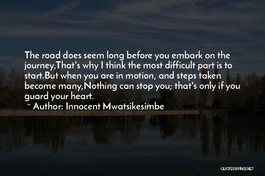 Innocent Mwatsikesimbe Quotes: The Road Does Seem Long Before You Embark On The Journey,that's Why I Think The Most Difficult Part Is To