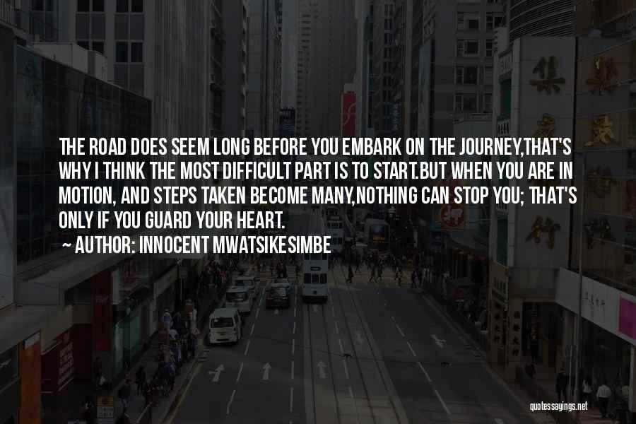 Innocent Mwatsikesimbe Quotes: The Road Does Seem Long Before You Embark On The Journey,that's Why I Think The Most Difficult Part Is To