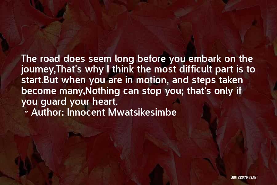 Innocent Mwatsikesimbe Quotes: The Road Does Seem Long Before You Embark On The Journey,that's Why I Think The Most Difficult Part Is To