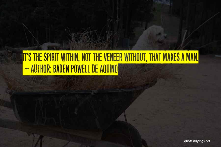 Baden Powell De Aquino Quotes: It's The Spirit Within, Not The Veneer Without, That Makes A Man.