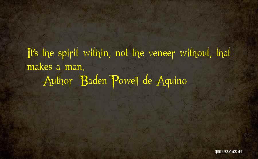 Baden Powell De Aquino Quotes: It's The Spirit Within, Not The Veneer Without, That Makes A Man.