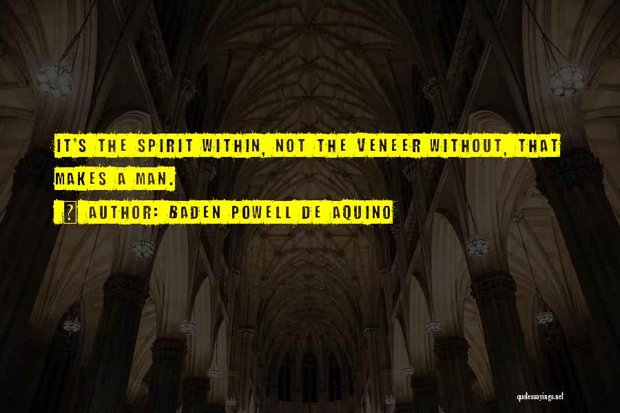 Baden Powell De Aquino Quotes: It's The Spirit Within, Not The Veneer Without, That Makes A Man.
