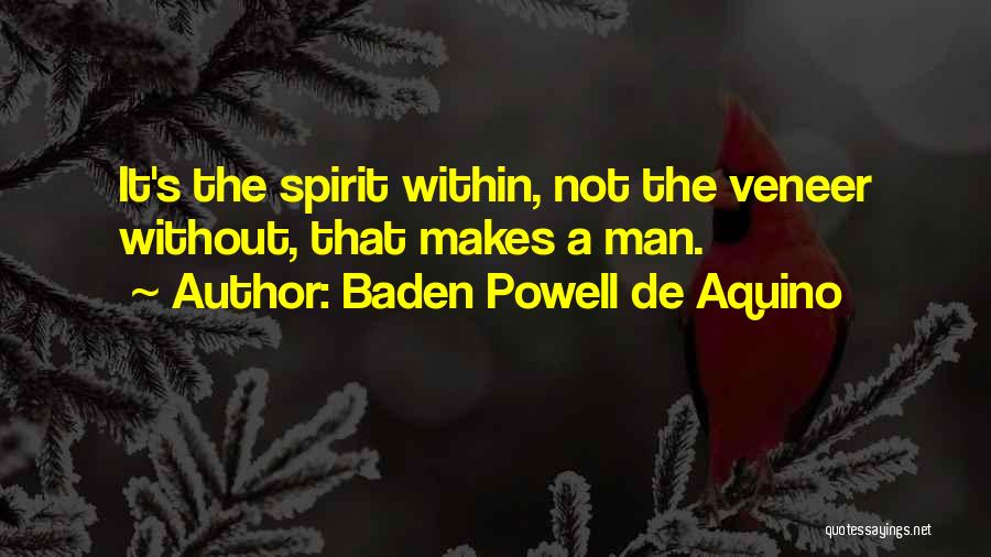 Baden Powell De Aquino Quotes: It's The Spirit Within, Not The Veneer Without, That Makes A Man.