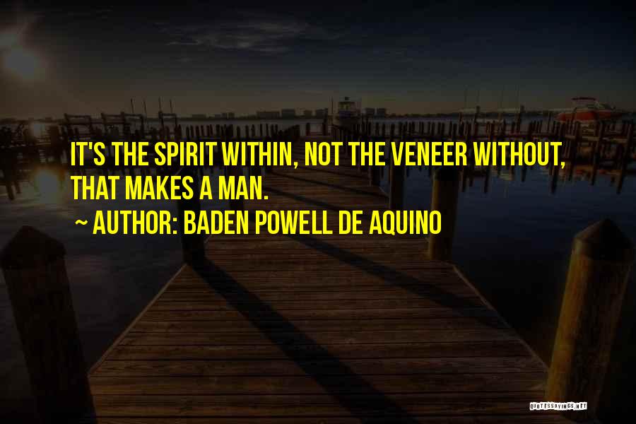 Baden Powell De Aquino Quotes: It's The Spirit Within, Not The Veneer Without, That Makes A Man.