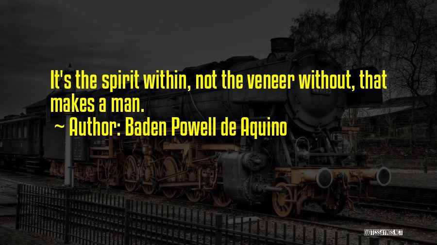 Baden Powell De Aquino Quotes: It's The Spirit Within, Not The Veneer Without, That Makes A Man.