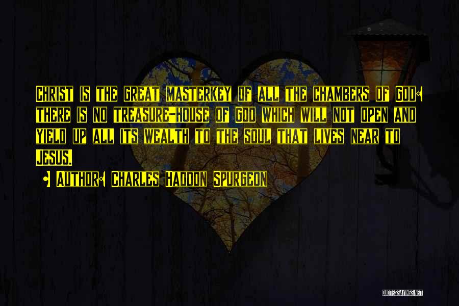 Charles Haddon Spurgeon Quotes: Christ Is The Great Masterkey Of All The Chambers Of God: There Is No Treasure-house Of God Which Will Not