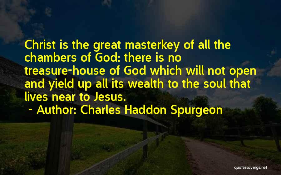 Charles Haddon Spurgeon Quotes: Christ Is The Great Masterkey Of All The Chambers Of God: There Is No Treasure-house Of God Which Will Not