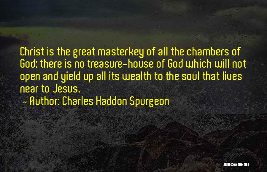 Charles Haddon Spurgeon Quotes: Christ Is The Great Masterkey Of All The Chambers Of God: There Is No Treasure-house Of God Which Will Not