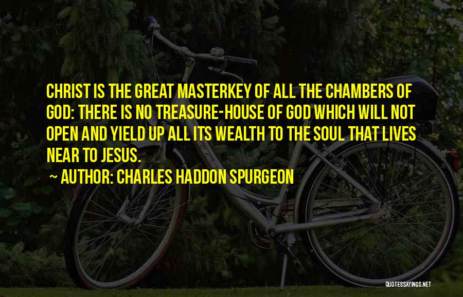 Charles Haddon Spurgeon Quotes: Christ Is The Great Masterkey Of All The Chambers Of God: There Is No Treasure-house Of God Which Will Not