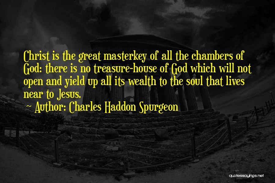 Charles Haddon Spurgeon Quotes: Christ Is The Great Masterkey Of All The Chambers Of God: There Is No Treasure-house Of God Which Will Not