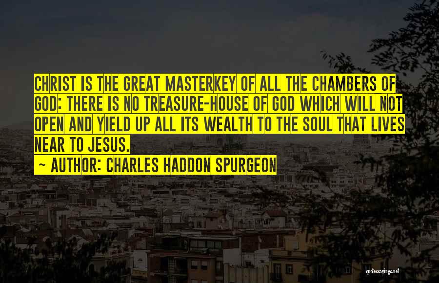 Charles Haddon Spurgeon Quotes: Christ Is The Great Masterkey Of All The Chambers Of God: There Is No Treasure-house Of God Which Will Not