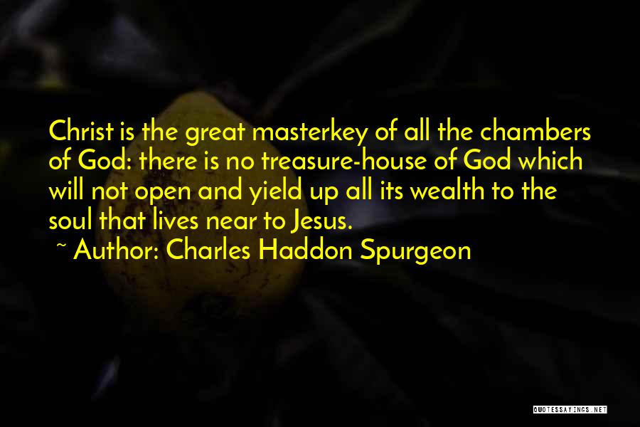 Charles Haddon Spurgeon Quotes: Christ Is The Great Masterkey Of All The Chambers Of God: There Is No Treasure-house Of God Which Will Not