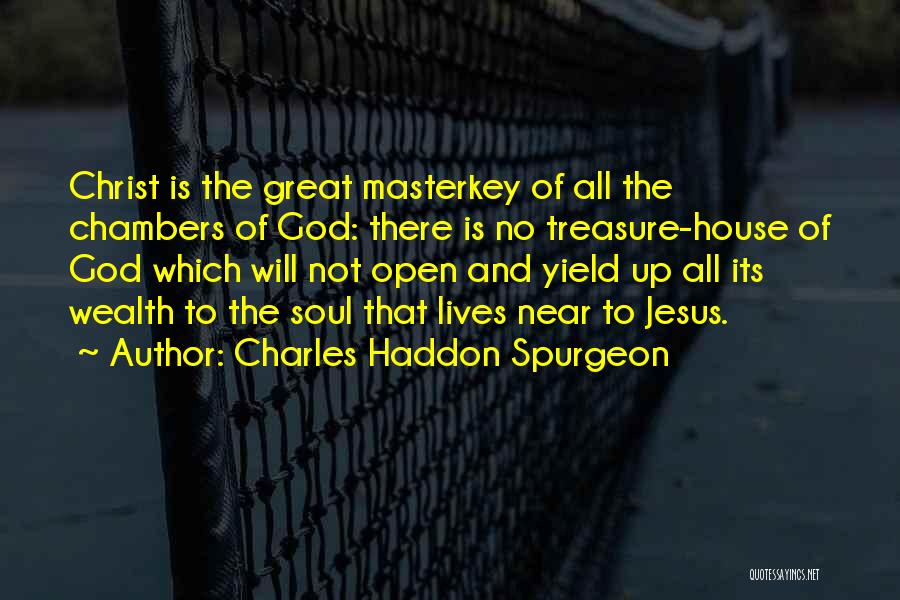 Charles Haddon Spurgeon Quotes: Christ Is The Great Masterkey Of All The Chambers Of God: There Is No Treasure-house Of God Which Will Not