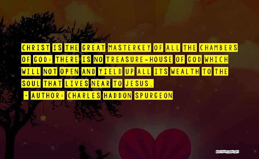 Charles Haddon Spurgeon Quotes: Christ Is The Great Masterkey Of All The Chambers Of God: There Is No Treasure-house Of God Which Will Not