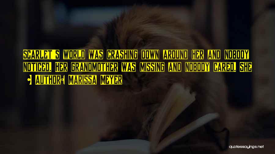 Marissa Meyer Quotes: Scarlet's World Was Crashing Down Around Her And Nobody Noticed. Her Grandmother Was Missing And Nobody Cared. She