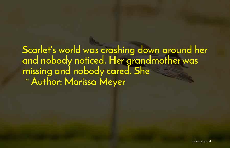 Marissa Meyer Quotes: Scarlet's World Was Crashing Down Around Her And Nobody Noticed. Her Grandmother Was Missing And Nobody Cared. She