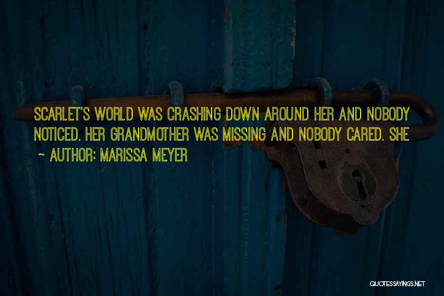 Marissa Meyer Quotes: Scarlet's World Was Crashing Down Around Her And Nobody Noticed. Her Grandmother Was Missing And Nobody Cared. She