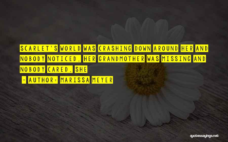 Marissa Meyer Quotes: Scarlet's World Was Crashing Down Around Her And Nobody Noticed. Her Grandmother Was Missing And Nobody Cared. She