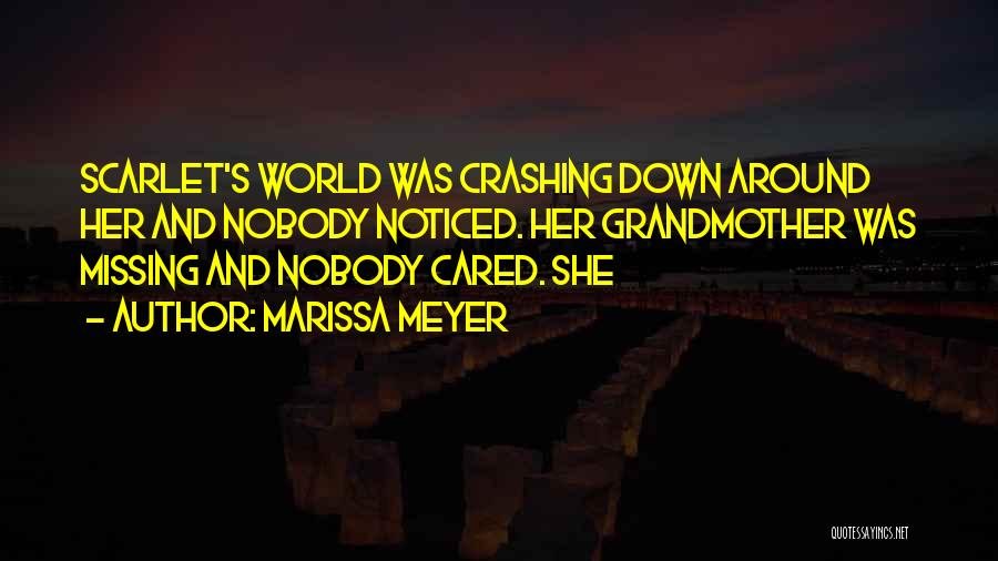 Marissa Meyer Quotes: Scarlet's World Was Crashing Down Around Her And Nobody Noticed. Her Grandmother Was Missing And Nobody Cared. She