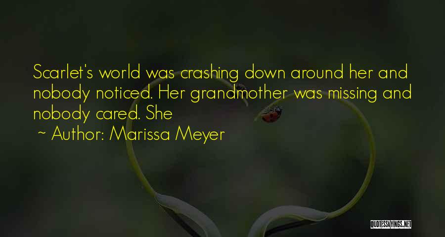 Marissa Meyer Quotes: Scarlet's World Was Crashing Down Around Her And Nobody Noticed. Her Grandmother Was Missing And Nobody Cared. She