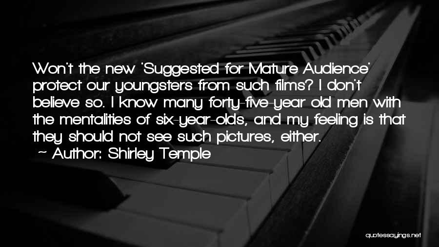 Shirley Temple Quotes: Won't The New 'suggested For Mature Audience' Protect Our Youngsters From Such Films? I Don't Believe So. I Know Many