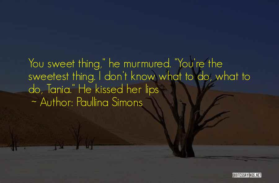 Paullina Simons Quotes: You Sweet Thing, He Murmured. You're The Sweetest Thing. I Don't Know What To Do, What To Do, Tania. He