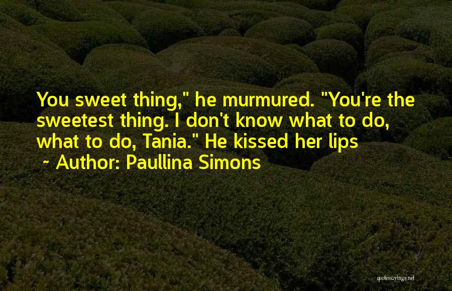 Paullina Simons Quotes: You Sweet Thing, He Murmured. You're The Sweetest Thing. I Don't Know What To Do, What To Do, Tania. He