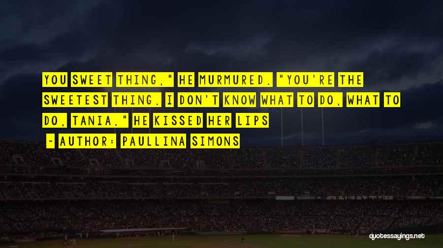 Paullina Simons Quotes: You Sweet Thing, He Murmured. You're The Sweetest Thing. I Don't Know What To Do, What To Do, Tania. He