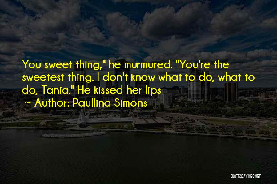 Paullina Simons Quotes: You Sweet Thing, He Murmured. You're The Sweetest Thing. I Don't Know What To Do, What To Do, Tania. He