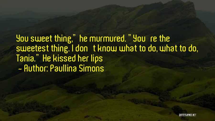 Paullina Simons Quotes: You Sweet Thing, He Murmured. You're The Sweetest Thing. I Don't Know What To Do, What To Do, Tania. He