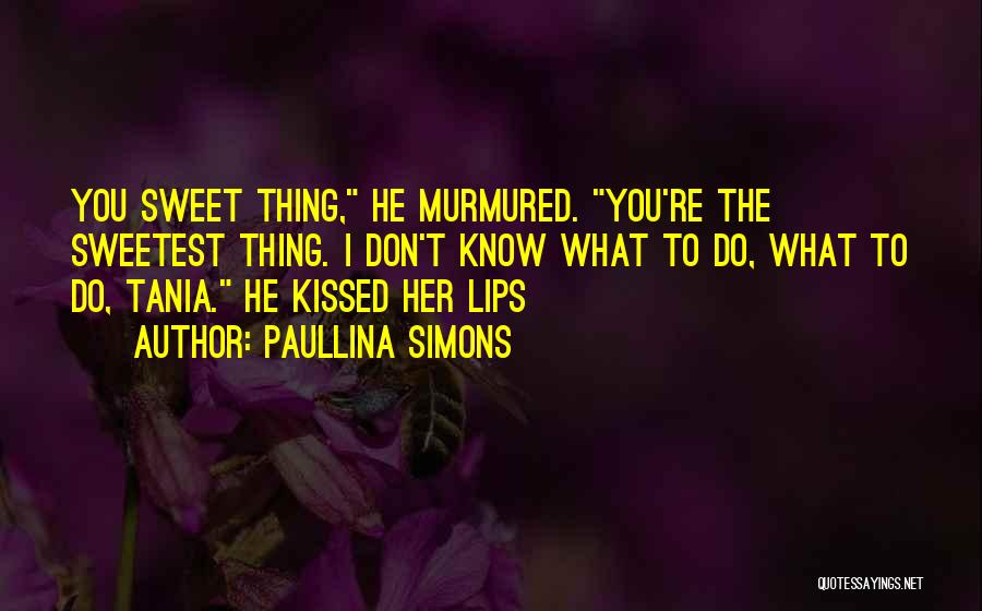 Paullina Simons Quotes: You Sweet Thing, He Murmured. You're The Sweetest Thing. I Don't Know What To Do, What To Do, Tania. He