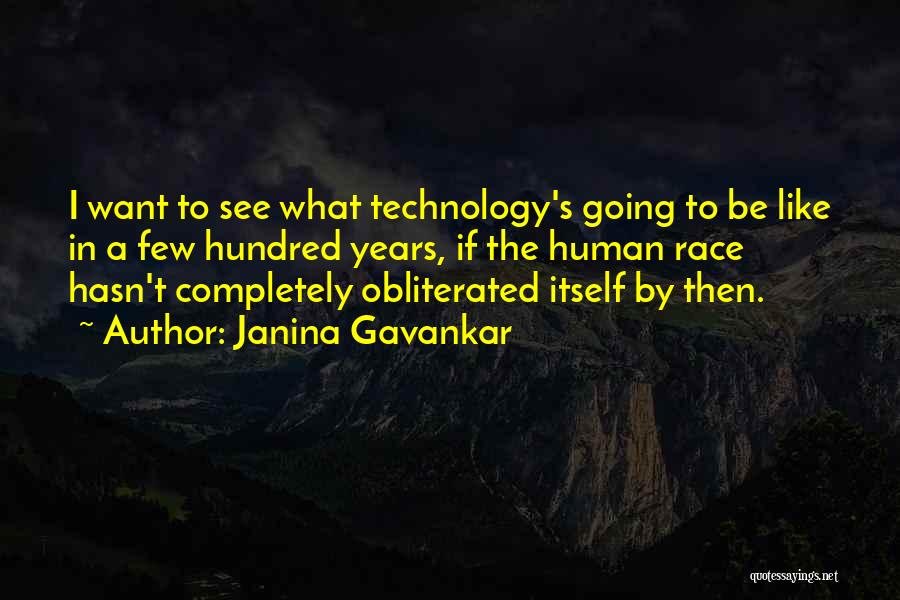 Janina Gavankar Quotes: I Want To See What Technology's Going To Be Like In A Few Hundred Years, If The Human Race Hasn't