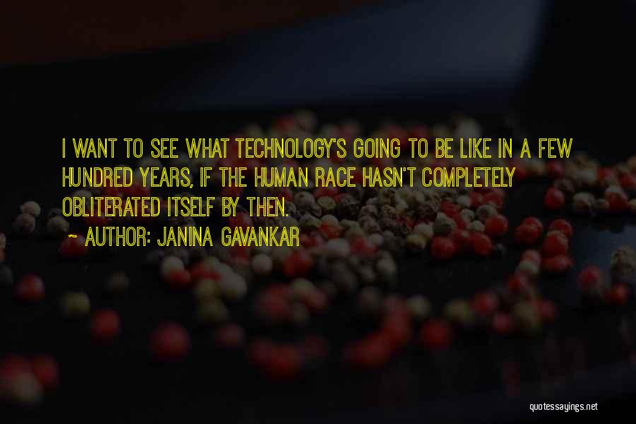 Janina Gavankar Quotes: I Want To See What Technology's Going To Be Like In A Few Hundred Years, If The Human Race Hasn't