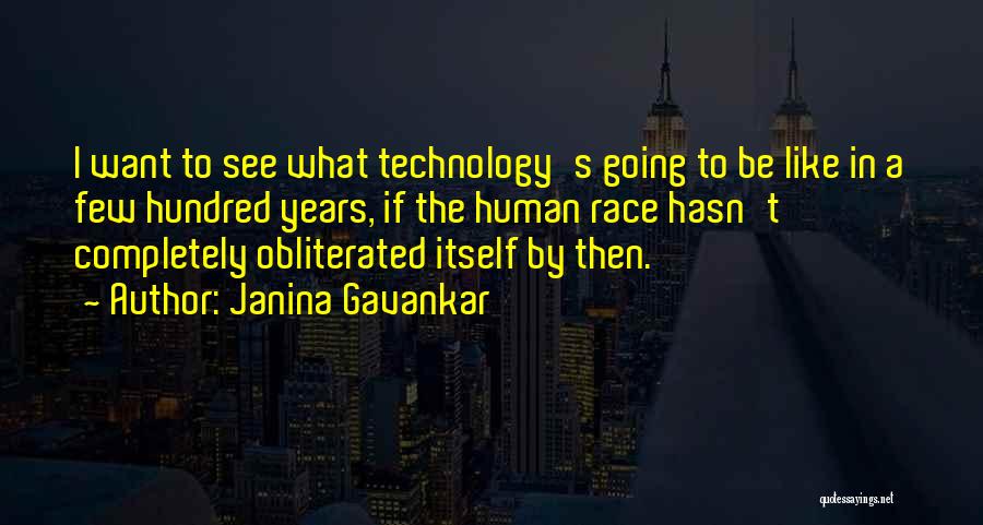 Janina Gavankar Quotes: I Want To See What Technology's Going To Be Like In A Few Hundred Years, If The Human Race Hasn't