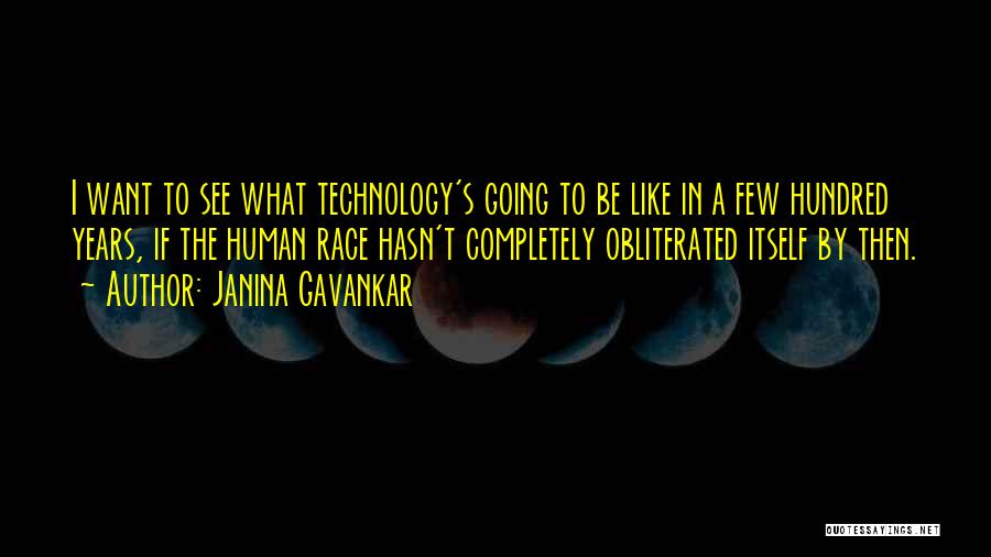 Janina Gavankar Quotes: I Want To See What Technology's Going To Be Like In A Few Hundred Years, If The Human Race Hasn't