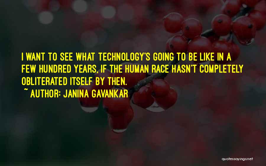 Janina Gavankar Quotes: I Want To See What Technology's Going To Be Like In A Few Hundred Years, If The Human Race Hasn't