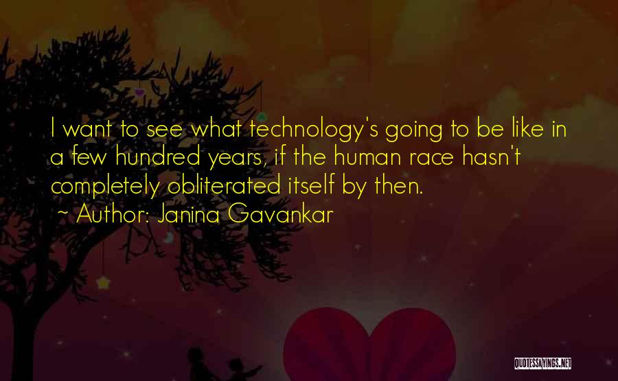 Janina Gavankar Quotes: I Want To See What Technology's Going To Be Like In A Few Hundred Years, If The Human Race Hasn't