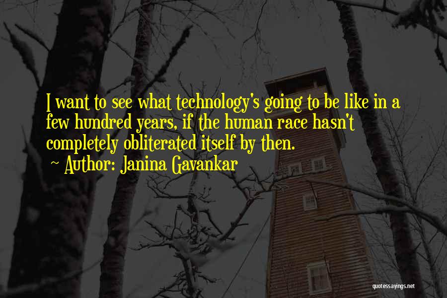 Janina Gavankar Quotes: I Want To See What Technology's Going To Be Like In A Few Hundred Years, If The Human Race Hasn't