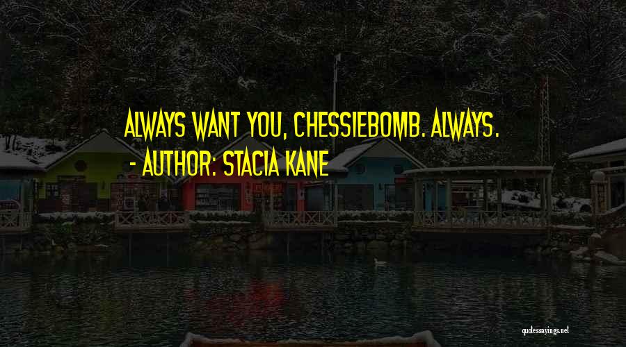 Stacia Kane Quotes: Always Want You, Chessiebomb. Always.