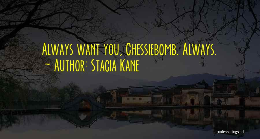Stacia Kane Quotes: Always Want You, Chessiebomb. Always.
