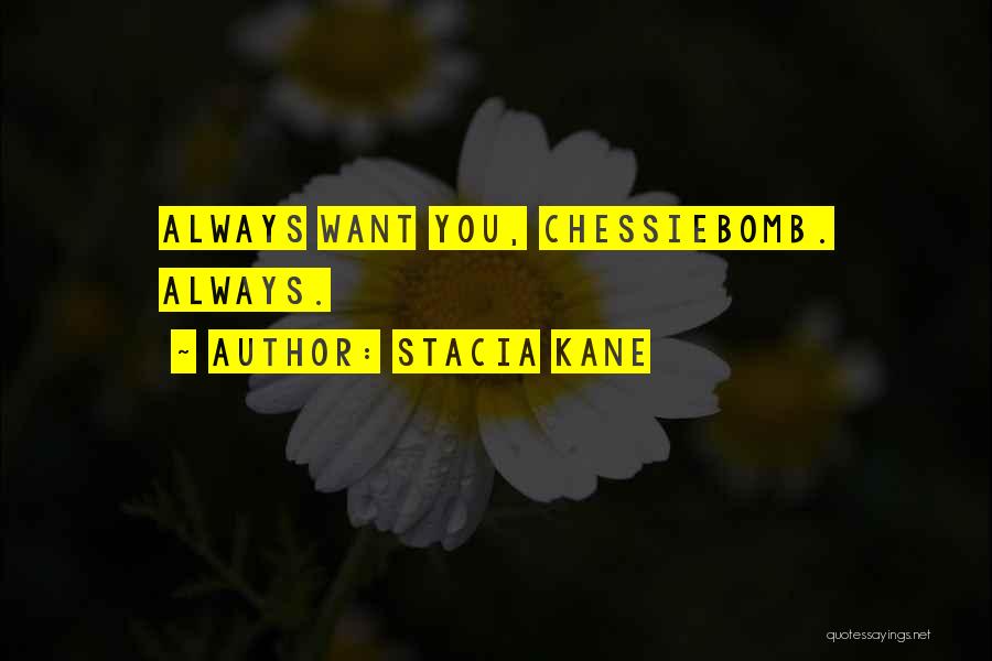 Stacia Kane Quotes: Always Want You, Chessiebomb. Always.