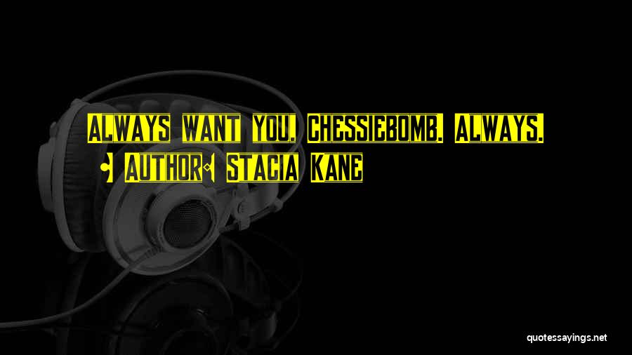 Stacia Kane Quotes: Always Want You, Chessiebomb. Always.