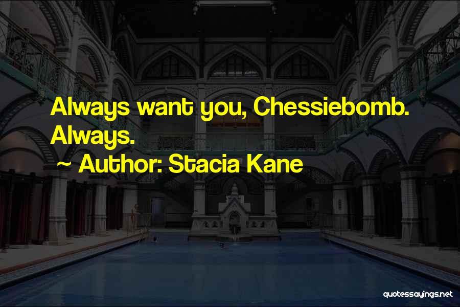 Stacia Kane Quotes: Always Want You, Chessiebomb. Always.
